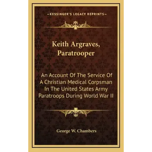 Keith Argraves, Paratrooper: An Account of the Service of a Christian Medical Corpsman in the United States Army Paratroops During World War II