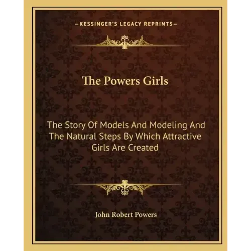The Powers Girls: The Story Of Models And Modeling And The Natural Steps By Which Attractive Girls Are Created
