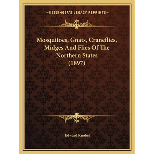 Mosquitoes, Gnats, Craneflies, Midges And Flies Of The Northern States (1897)