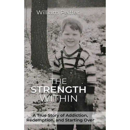 The Strength Within: A True Story of Addiction, Redemption, and Starting Over