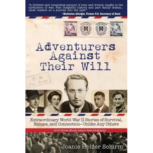 Adventurers Against Their Will: Extraordinary World War II Stories of Survival, Escape, and Connection-Unlike Any Others