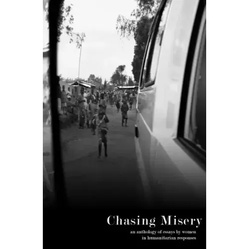 Chasing Misery: an anthology of essays by women in humanitarian responses