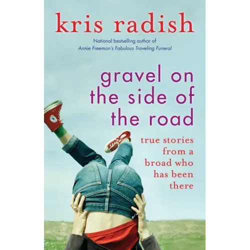 Gravel on the Side of the Road: True Stories from a Broad Who Has Been There