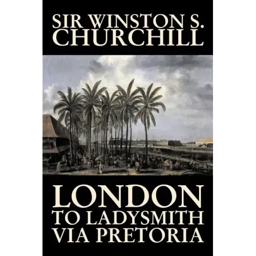 London to Ladysmith Via Pretoria by Winston S. Churchill, Biography & Autobiography, History, Military, World