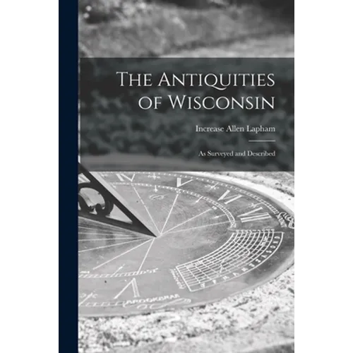 The Antiquities of Wisconsin: as Surveyed and Described