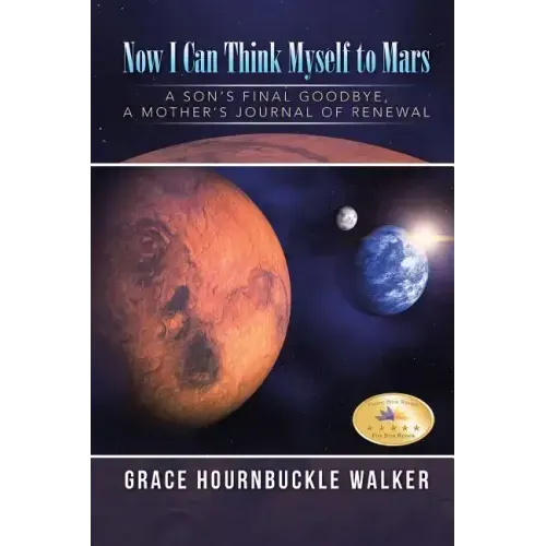 Now I Can Think Myself to Mars: A Son's Final Goodbye A Mother's Journal of Renewal