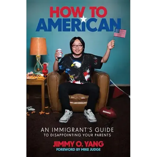 How to American: An Immigrant's Guide to Disappointing Your Parents