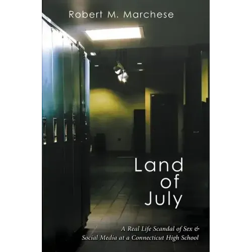 Land of July: A Real Life Scandal of Sex & Social Media at a Connecticut High School