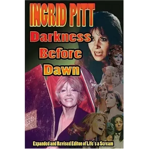 Ingrid Pitt: Darkness Before Dawn The Revised and Expanded Autobiography of Life's a Scream