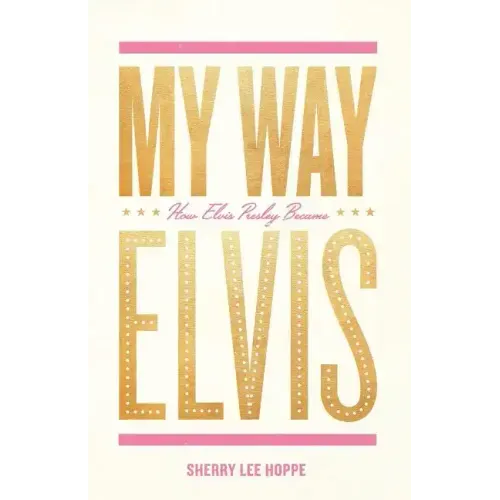 My Way: How Elvis Presley Became Elvis