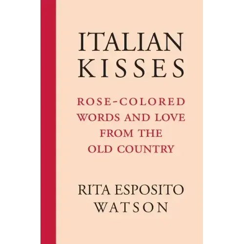 Italian Kisses: Rose-Colored Words and Love from the Old Country