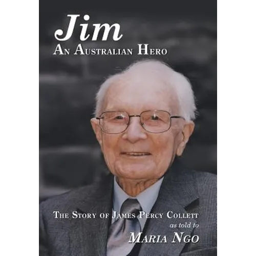 Jim an Australian Hero: The Story of James Percy Collett as Told to Maria Ngo