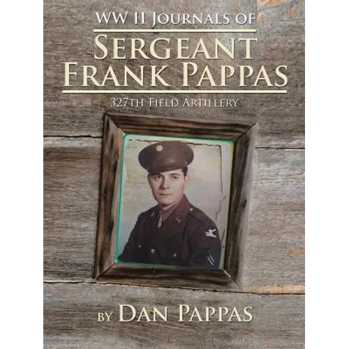 WW ll Journals of Sergeant Frank Pappas: 327th Field Artillery