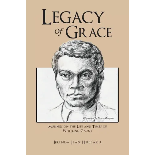 Legacy of Grace: Musings on the Life and Times of Wheeling Gaunt