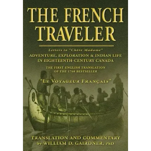 The French Traveler: Adventure, Exploration & Indian Life In Eighteenth-Century Canada