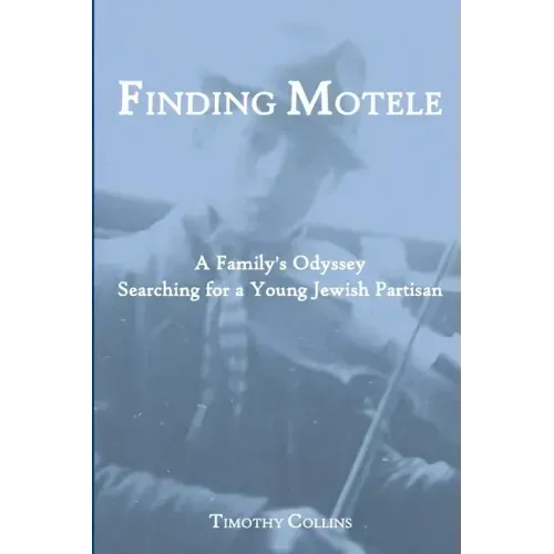Finding Motele: A Family's Odyssey Searching for a Young Jewish Partisan