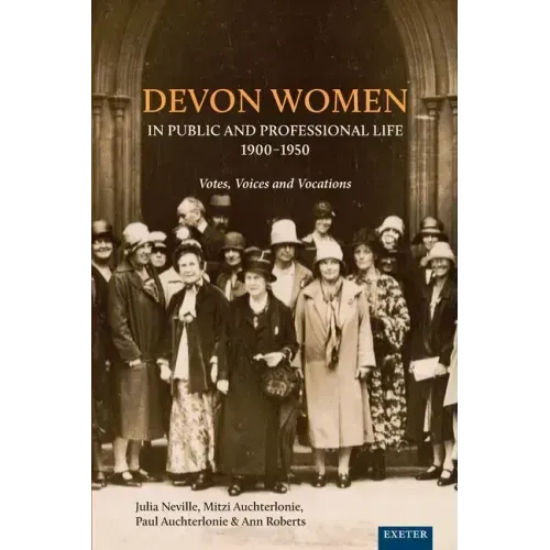 Devon Women in Public and Professional Life, 1900-1950: Votes, Voices and Vocations