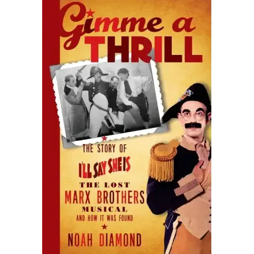 Gimme a Thrill: The Story of I'll Say She Is, The Lost Marx Brothers Musical, and How It Was Found