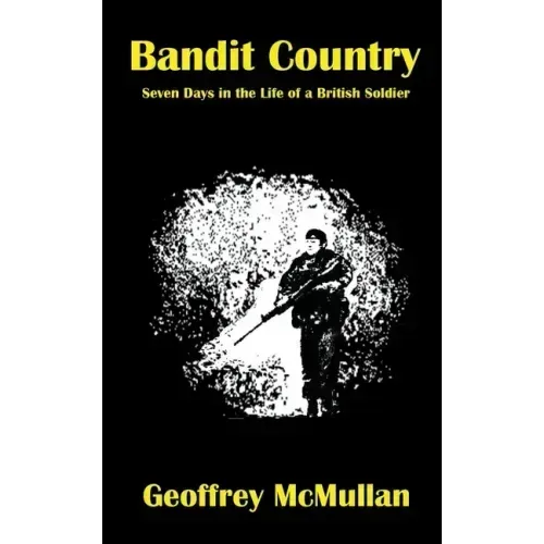 Bandit Country: Seven Days in the Life of a British Soldier