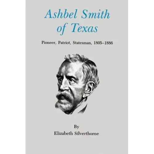 Ashbel Smith of Texas: Pioneer, Patriot, Statesman, 1805-1886