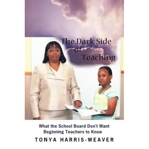 The Dark Side of Teaching: What the School Board Don't Want Beginning Teachers to Know