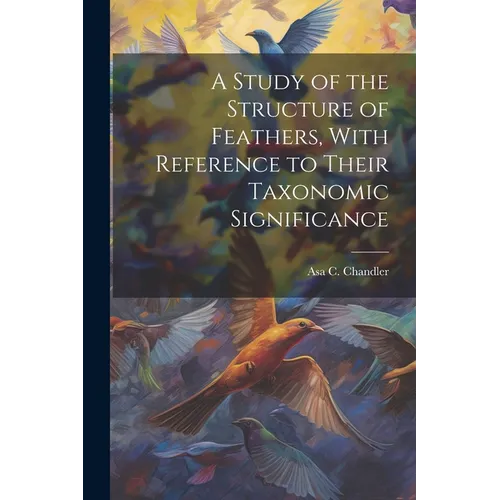 A Study of the Structure of Feathers, With Reference to Their Taxonomic Significance