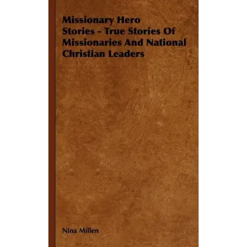 Missionary Hero Stories - True Stories Of Missionaries And National Christian Leaders