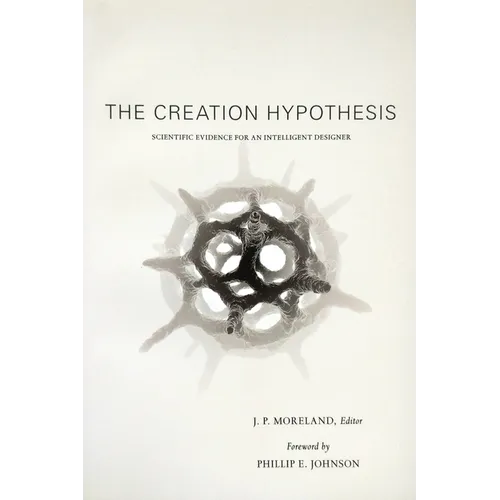 The Creation Hypothesis: Scientific Evidence for an Intelligent Designer