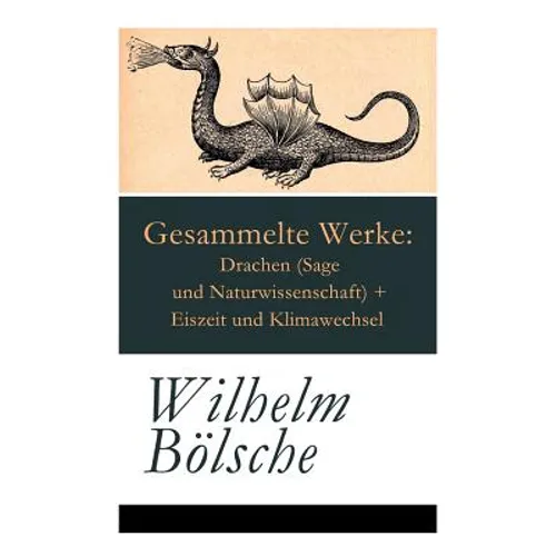 Gesammelte Werke: Drachen (Sage und Naturwissenschaft) + Eiszeit und Klimawechsel