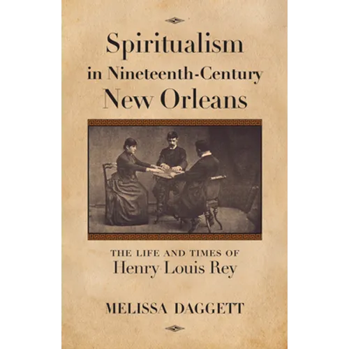 Spiritualism in Nineteenth-Century New Orleans: The Life and Times of Henry Louis Rey
