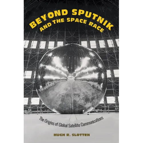 Beyond Sputnik and the Space Race: The Origins of Global Satellite Communications