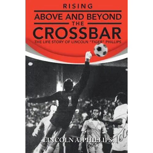 Rising Above and Beyond the Crossbar: The Life Story of Lincoln Tiger Phillips