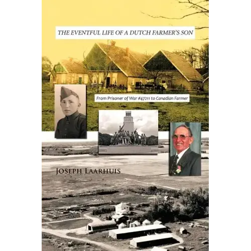 The Eventful Life of a Dutch Farmer's Son: From Prisoner of War #47211 to Canadian Farmer