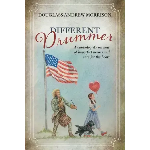 Different Drummer: A Cardiologist's Memoir of Imperfect Heroes and Care for the Heart