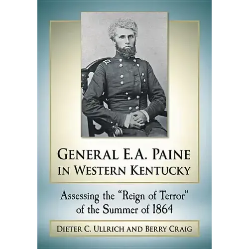 General E.A. Paine in Western Kentucky: Assessing the "Reign of Terror" of the Summer of 1864