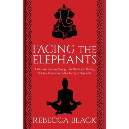 Facing the Elephants: A Woman's Journey Through Life, Death, and Finding Spiritual Connection with a Family of Elephants