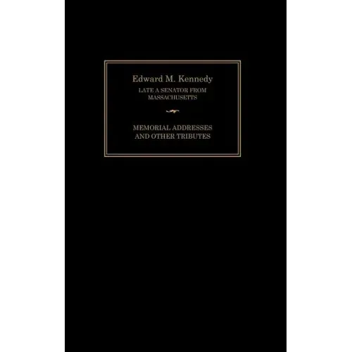 Edward M. Kennedy: Memorial Addresses and Other Tributes, 1932-2009