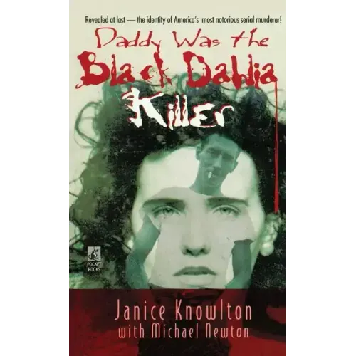 Daddy Was the Black Dahlia Killer: The Identity of America's Most Notorious Serial Murderer--Revealed at Last