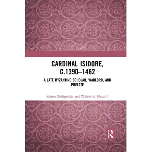 Cardinal Isidore (c.1390-1462): A Late Byzantine Scholar, Warlord, and Prelate