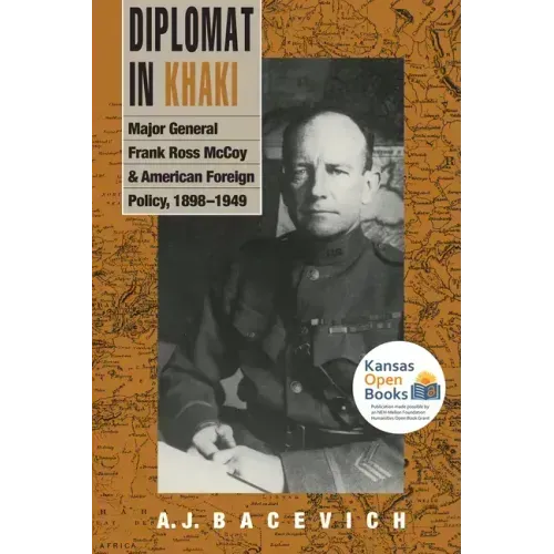 Diplomat in Khaki: Major General Frank Ross McCoy and American Foreign Policy, 1898-1949