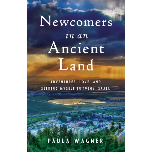 Newcomers in an Ancient Land: Adventures, Love, and Seeking Myself in 1960s Israel