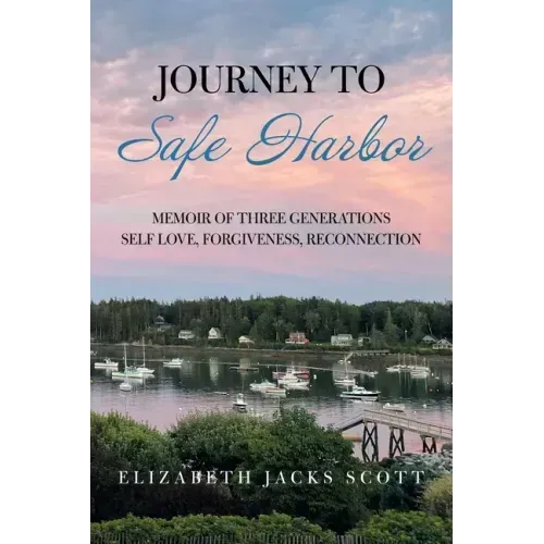Journey to Safe Harbor: Memoir of Three Generations Self Love, Forgiveness, Reconnection
