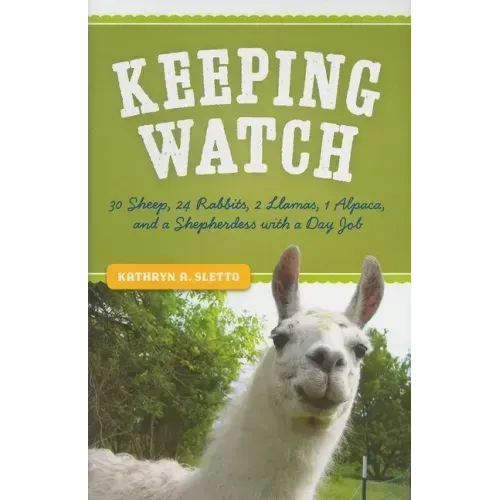 Keeping Watch: 30 Sheep, 24 Rabbits, 2 Llamas, 1 Alpaca, and a Shepherdess with a Day Job