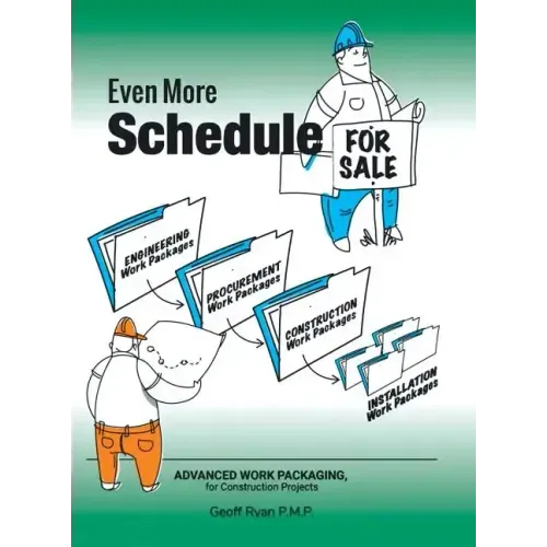 Even More Schedule for Sale: Advanced Work Packaging, for Construction Projects