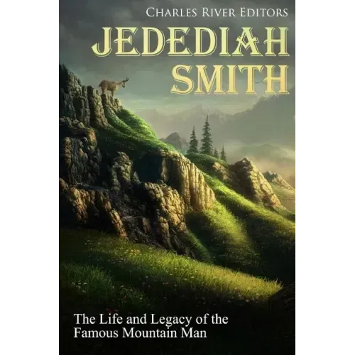 Jedediah Smith: The Life and Legacy of the Famous Mountain Man