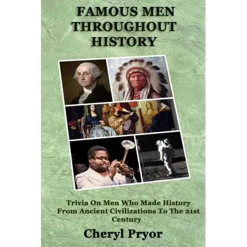 Famous Men Throughout History: Trivia On Men Who Made History From Ancient Civilizations To 21st Century