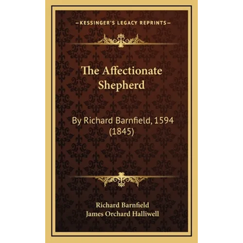 The Affectionate Shepherd: By Richard Barnfield, 1594 (1845)