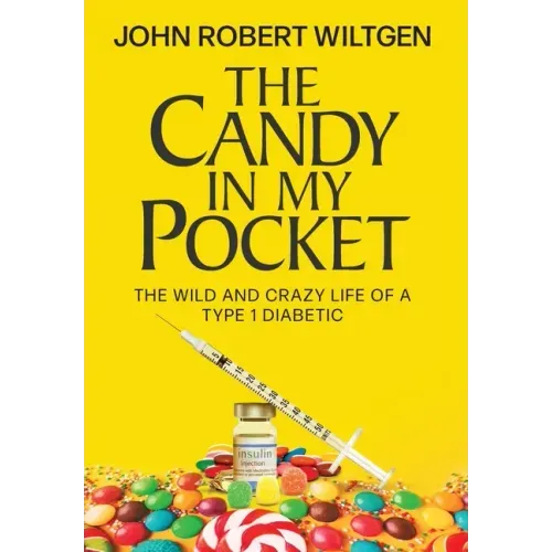 The Candy In My Pocket: The Wild and Crazy Life of a Type 1 Diabetic