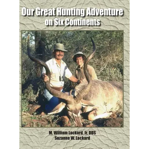 Our Great Hunting Adventure on Six Continents: 48 Years of Hunting Experience on Six Continents