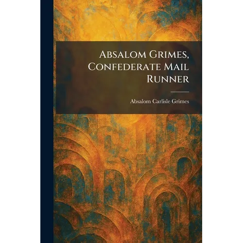 Absalom Grimes, Confederate Mail Runner